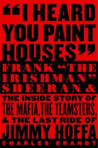 I Heard You Paint Houses: Frank the Irishman Sheeran & Closing the Case on Jimmy Hoffa